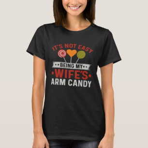 It's Not Easy Being My Wifes Arm Candy for Fathers T-Shirt