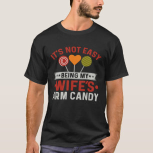It's Not Easy Being My Wifes Arm Candy for Fathers T-Shirt