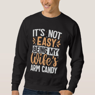 It's Not Easy Being My Wife's Arm Candy Funny Desi Sweatshirt