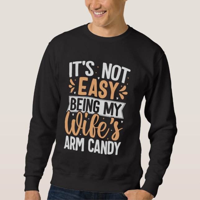 It's Not Easy Being My Wife's Arm Candy Funny Desi Sweatshirt (Front)