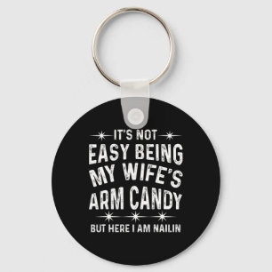 Its Not Easy Being My Wife's Arm Candy Funny Fathe Key Ring