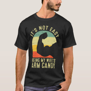 It's Not Easy Being My Wifes Arm Candy Funny Husba T-Shirt