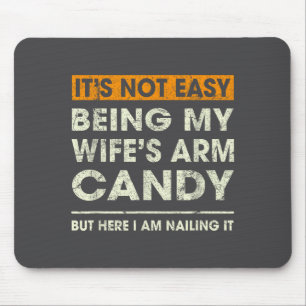 It's Not Easy Being My Wife's Arm Candy Funny Sayi Mouse Mat