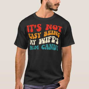Its Not Easy Being My Wifes Arm Candy Humourous Sa T-Shirt