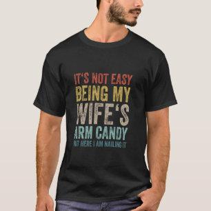 Its Not Easy Being My Wifes Arm Candy Ironic Pun H T-Shirt