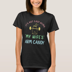It's Not Easy Being My Wife's Arm Candy Men Husba T-Shirt