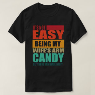 Its Not Easy Being My Wife's Arm Candy T-Shirt