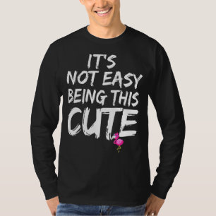 It's Not Easy Being This Cute Girls T-Shirt