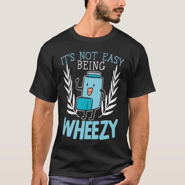It's Not Easy Being Wheezy Breathing Wheezing Asth T-Shirt (Front)