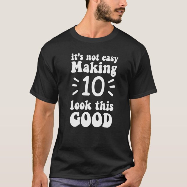 it's not easy making 10 look this good 10 years ol T-Shirt (Front)