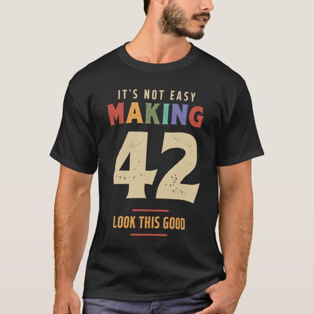 It's Not Easy Making 42 Years Old - 42nd Birthday  T-Shirt (Front)