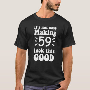 it's not easy making 59 look this good 59 years ol T-Shirt