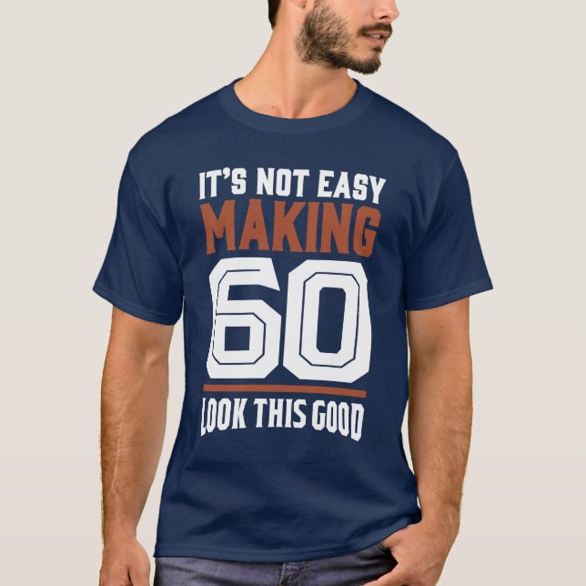 It's Not Easy Making 60 T-Shirt (Front)