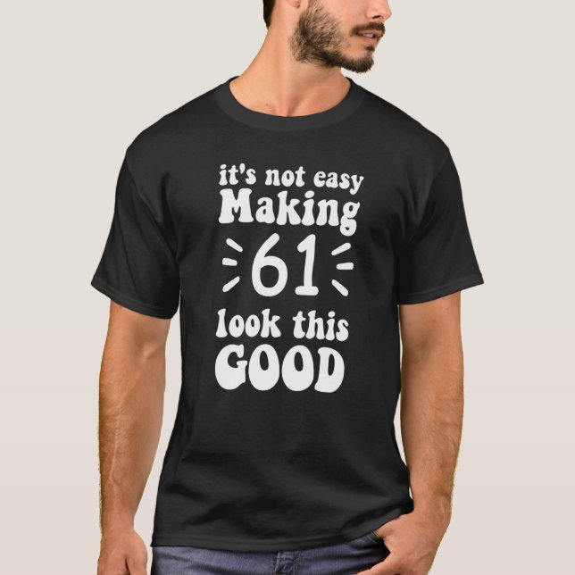 it's not easy making 61 look this good 61 years ol T-Shirt (Front)