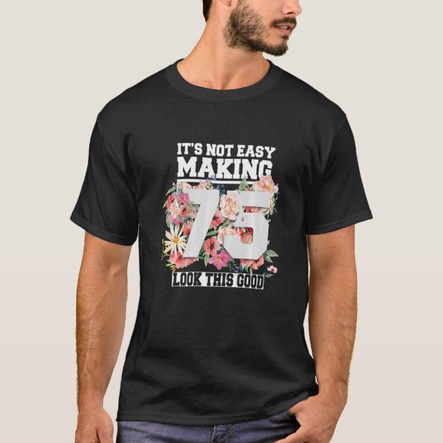 It's Not Easy Making 75 Look This Good 75th Years  T-Shirt (Front)
