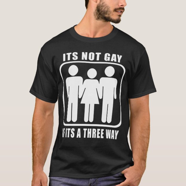Its not gay if its a three way T-Shirt (Front)