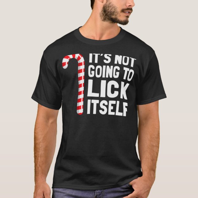 It's Not Going To Lick Itself Christmas Candy Cane T-Shirt (Front)