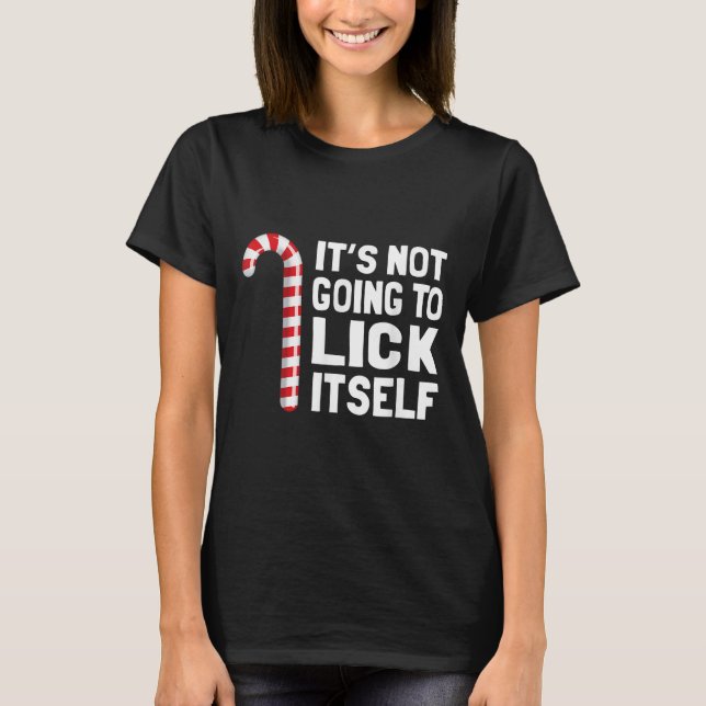 It's Not Going To Lick Itself Christmas Candy Cane T-Shirt (Front)