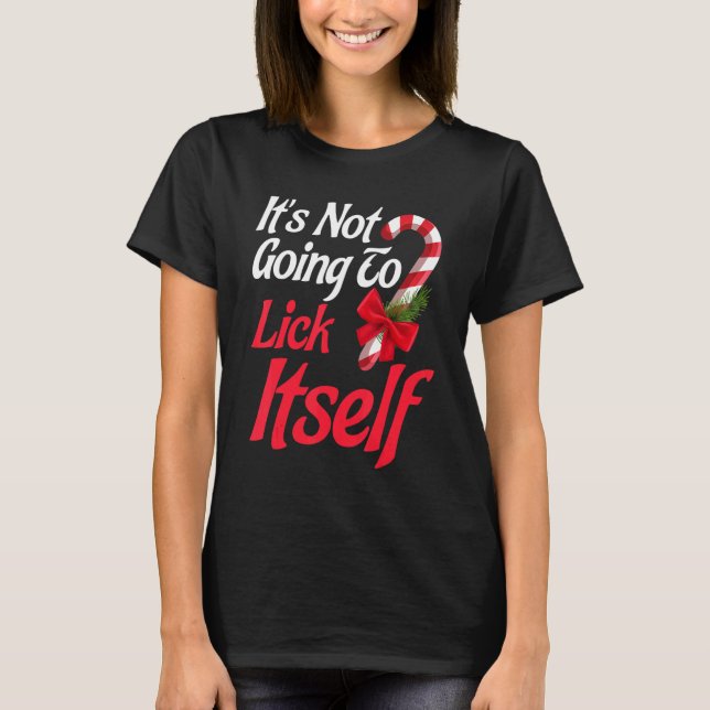 It's Not Going To Lick Itself  Christmas Holidays  T-Shirt (Front)