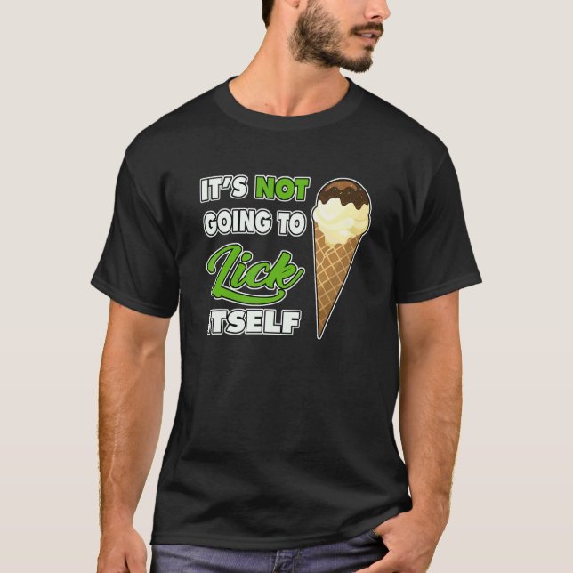 It's Not going to Lick ItSelf Ice Cream Cone 1 T-Shirt (Front)