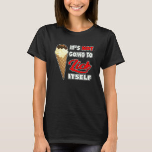 It's Not going to Lick ItSelf Ice Cream Cone 3 T-Shirt