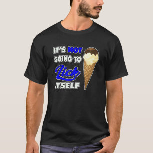 It's Not going to Lick ItSelf Ice Cream Cone 7 T-Shirt