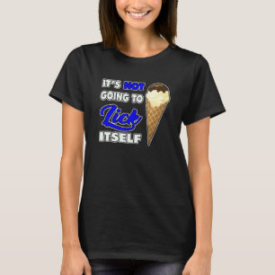 It's Not going to Lick ItSelf Ice Cream Cone 7 T-Shirt