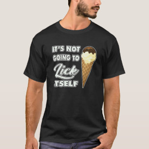 It's Not going to Lick ItSelf Ice Cream Cone T-Shirt