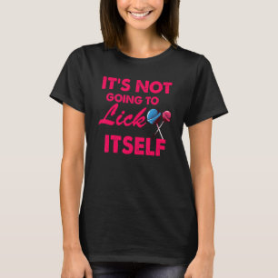 It's Not Going To Lick Itself Lollipop Candy S T-Shirt