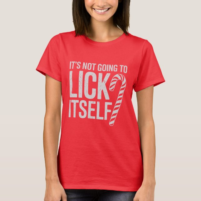 Its Not Going to Lick Itself Offensive Sarcastic  T-Shirt (Front)