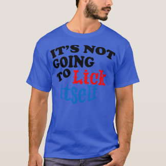 Its Not Going to Lick ItsFunny Novelty T-Shirt