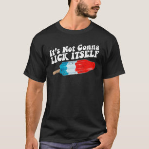 Its Not Gonna Lick Itself Popsicle 4th Of July Ice T-Shirt