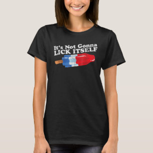 Its Not Gonna Lick Itself  Popsicle 4th Of July T-Shirt