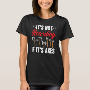 It's Not Hoarding If It's Axes Axe Thrower Axe Thr T-Shirt