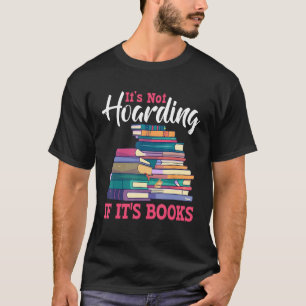 Its Not Hoarding If Its Books Book Bookworms T-Shirt