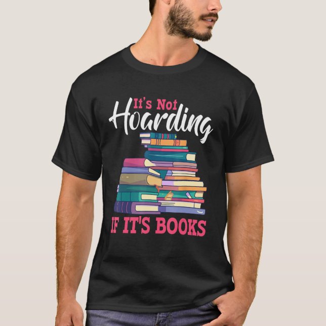 Its Not Hoarding If Its Books Book Bookworms T-Shirt (Front)