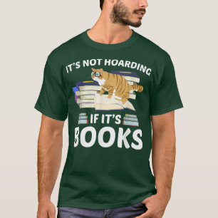 Its Not Hoarding If Its Books Bookworm Cat Funny H T-Shirt
