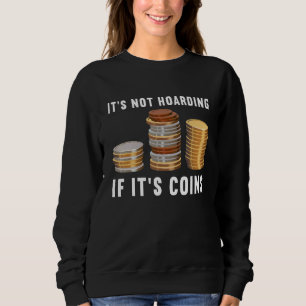 It's Not Hoarding If It's Coins Numismatics Coin C Sweatshirt