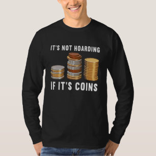 It's Not Hoarding If It's Coins Numismatics Coin C T-Shirt