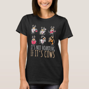Its Not Hoarding If Its Cows Farming Cow T-Shirt