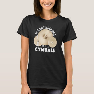 It's Not Hoarding If It's Cymbals Play The Drums T-Shirt