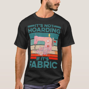 Its Not Hoarding If Its Fabric Knitting Crocheting T-Shirt