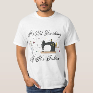It's Not Hoarding If Its Fabric Quilting Sewing T-Shirt