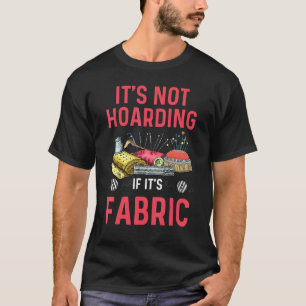 Its Not Hoarding If Its Fabric Sewing Quilting 1 T-Shirt
