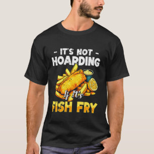 Its Not Hoarding If Its Fish Fry Fried Fish T-Shirt
