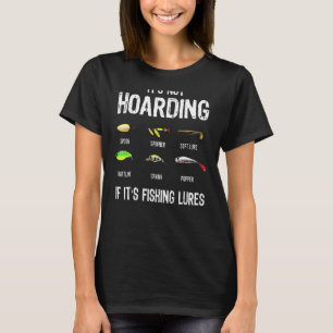 Its Not Hoarding If Its Fishing Lures Fisher Fathe T-Shirt