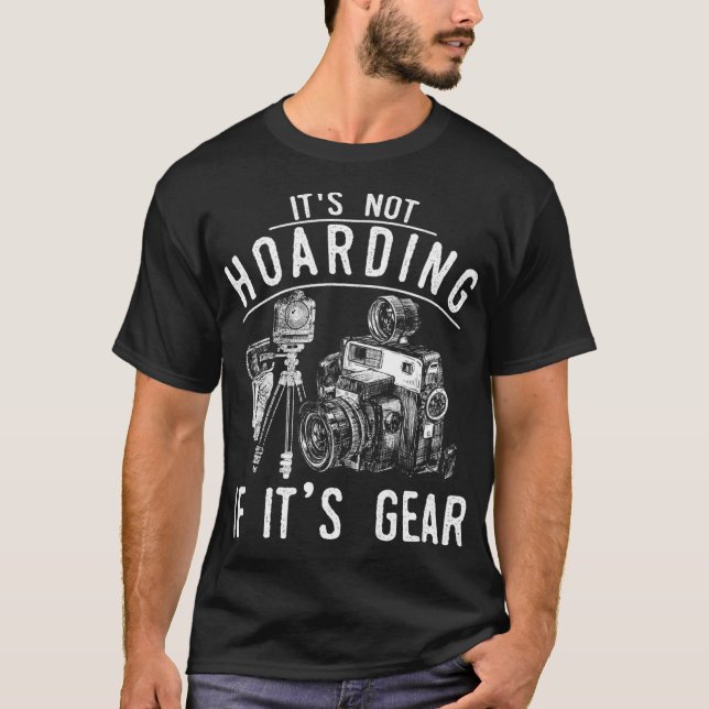Its Not Hoarding If Its Gear - Photography Lover D T-Shirt (Front)