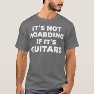 Its Not Hoarding If Its Guitars, Funny Guitarist P T-Shirt