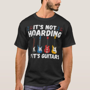Its not Hoarding if its Guitars Instrument Guitar T-Shirt