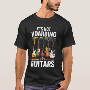 Its Not Hoarding If Its Guitars - Musician - Guita T-Shirt
